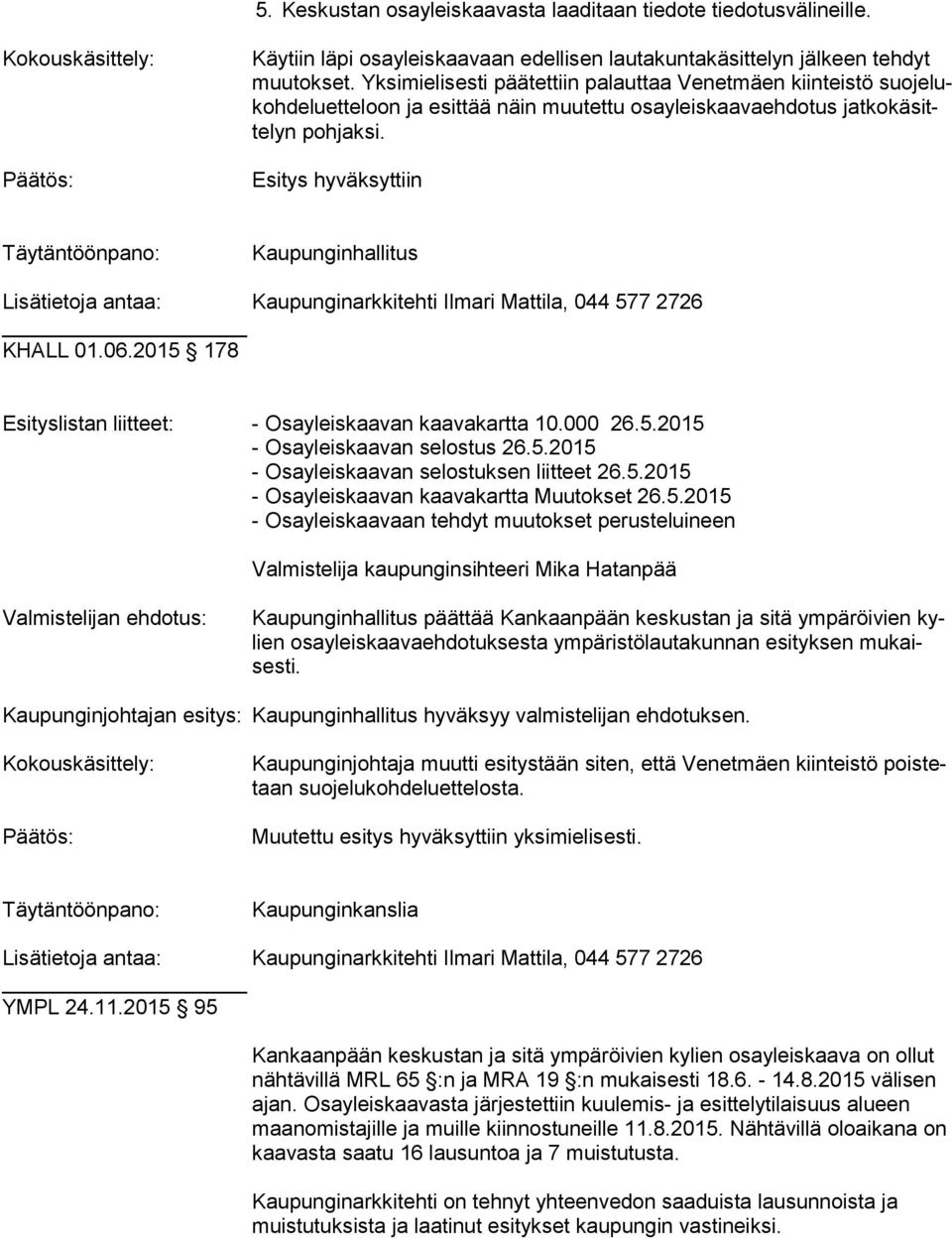 Esitys hyväksyttiin Kaupunginhallitus KHALL 01.06.2015 178 - Osayleiskaavan kaavakartta 10.000 26.5.2015 - Osayleiskaavan selostus 26.5.2015 - Osayleiskaavan selostuksen liitteet 26.5.2015 - Osayleiskaavan kaavakartta Muutokset 26.