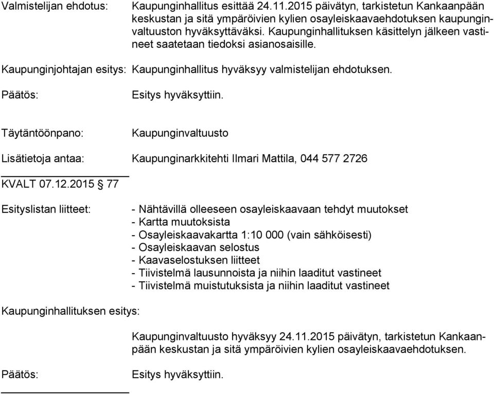 2015 77 - Nähtävillä olleeseen osayleiskaavaan tehdyt muutokset - Kartta muutoksista - Osayleiskaavakartta 1:10 000 (vain sähköisesti) - Osayleiskaavan selostus - Kaavaselostuksen liitteet -