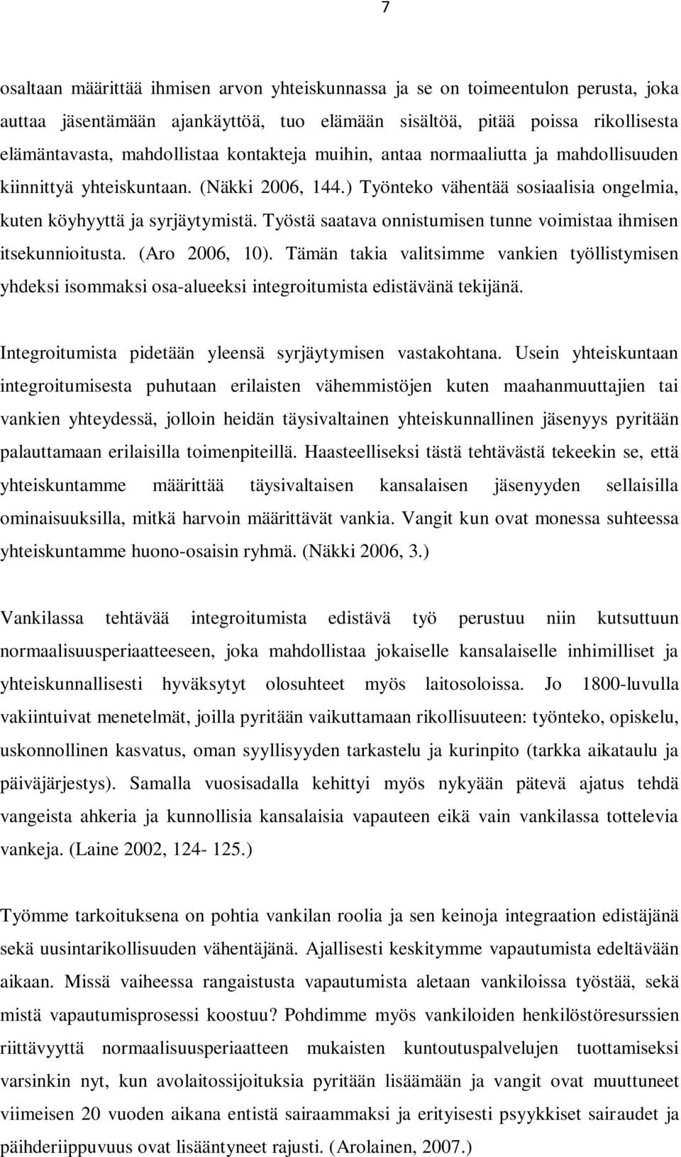 Työstä saatava onnistumisen tunne voimistaa ihmisen itsekunnioitusta. (Aro 2006, 10). Tämän takia valitsimme vankien työllistymisen yhdeksi isommaksi osa-alueeksi integroitumista edistävänä tekijänä.