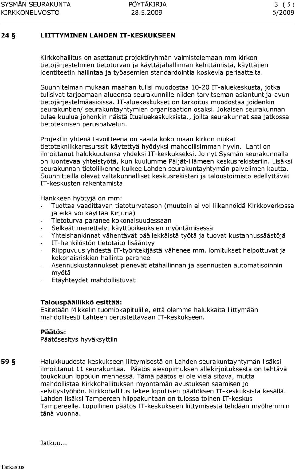 Suunnitelman mukaan maahan tulisi muodostaa 10-20 IT-aluekeskusta, jotka tulisivat tarjoamaan alueensa seurakunnille niiden tarvitseman asiantuntija-avun tietojärjestelmäasioissa.