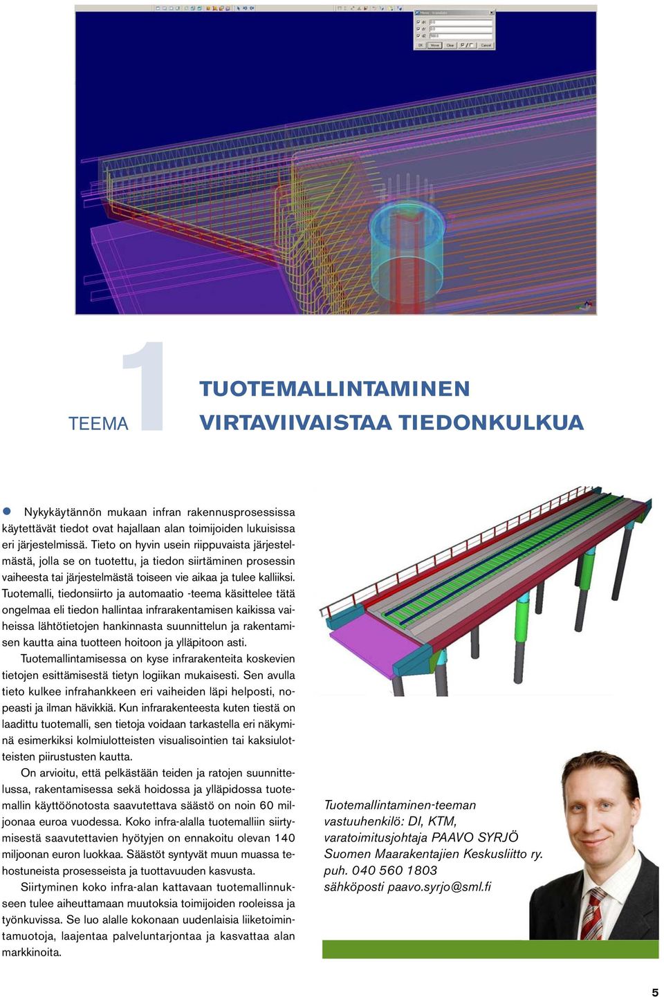 Tuotemalli, tiedonsiirto ja automaatio -teema käsittelee tätä ongelmaa eli tiedon hallintaa infrarakentamisen kaikissa vaiheissa lähtötietojen hankinnasta suunnittelun ja rakentamisen kautta aina