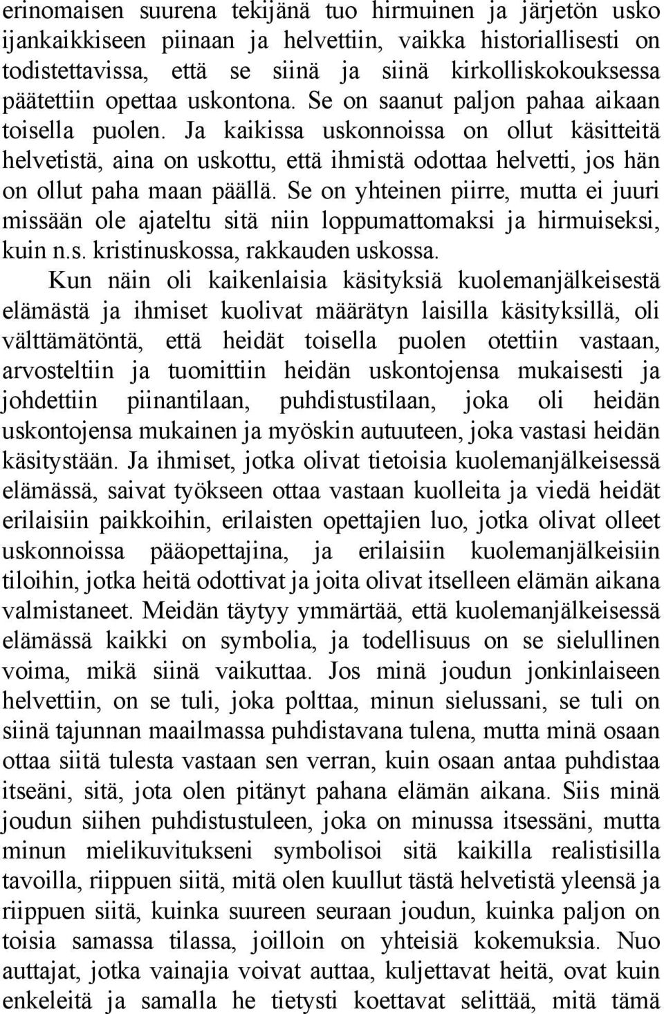 Ja kaikissa uskonnoissa on ollut käsitteitä helvetistä, aina on uskottu, että ihmistä odottaa helvetti, jos hän on ollut paha maan päällä.