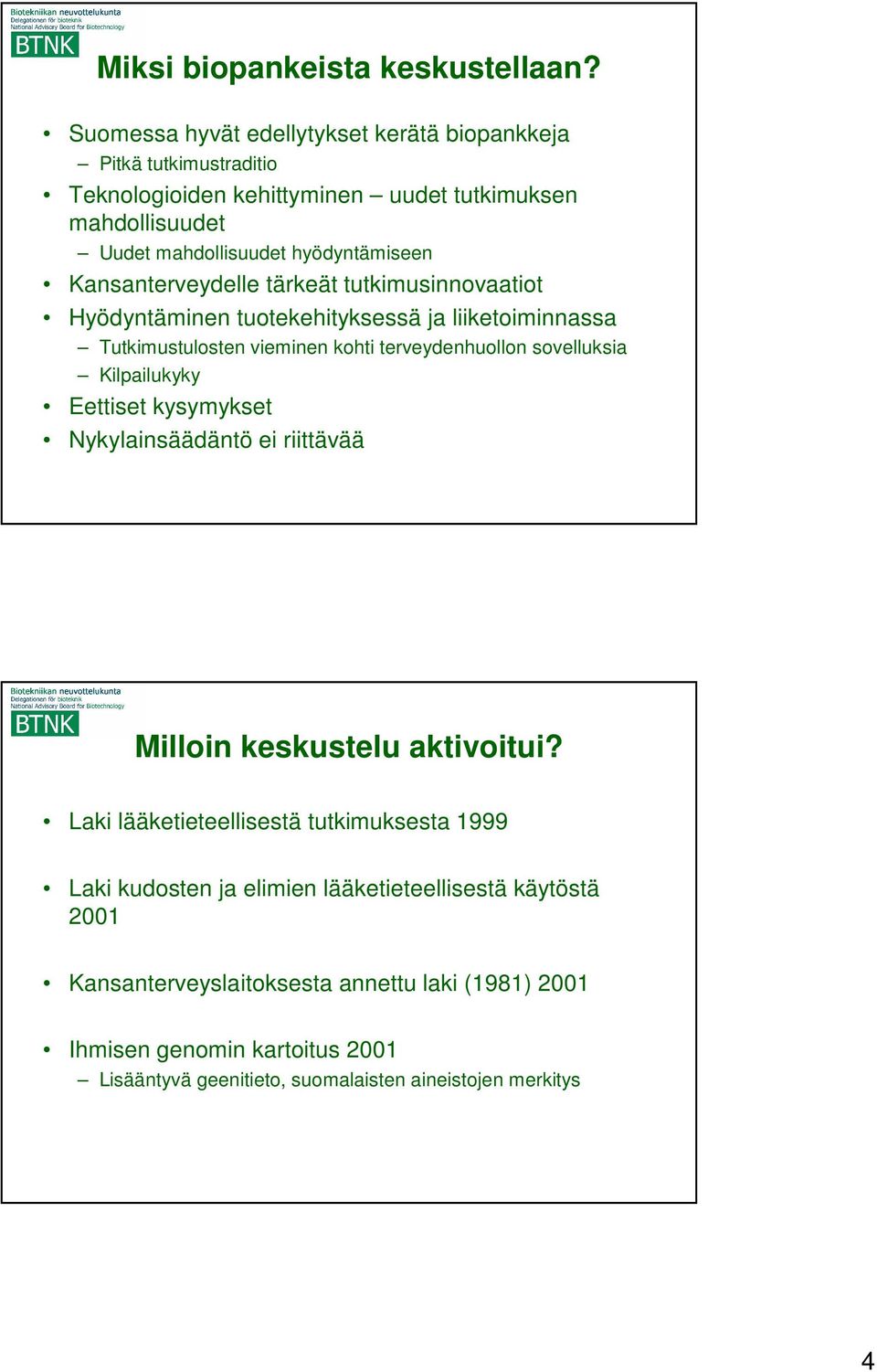 Kansanterveydelle tärkeät tutkimusinnovaatiot Hyödyntäminen tuotekehityksessä ja liiketoiminnassa Tutkimustulosten vieminen kohti terveydenhuollon sovelluksia Kilpailukyky