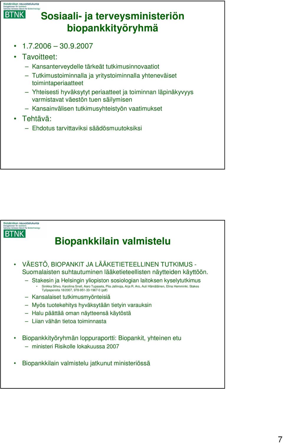 varmistavat väestön tuen säilymisen Kansainvälisen tutkimusyhteistyön vaatimukset Tehtävä: Ehdotus tarvittaviksi säädösmuutoksiksi Biopankkilain valmistelu VÄESTÖ, BIOPANKIT JA LÄÄKETIETEELLINEN