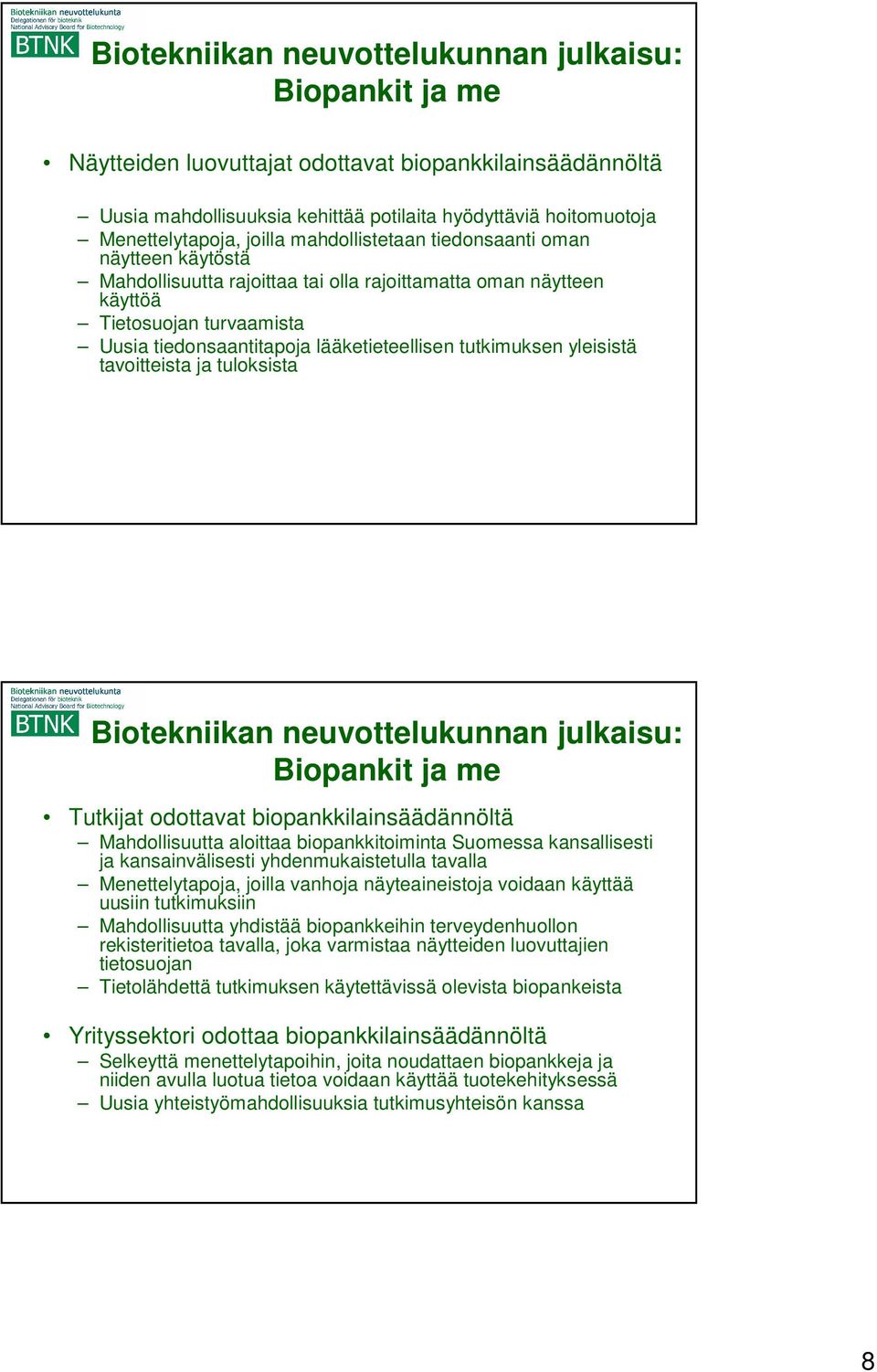 tutkimuksen yleisistä tavoitteista ja tuloksista Biotekniikan neuvottelukunnan julkaisu: Biopankit ja me Tutkijat odottavat biopankkilainsäädännöltä Mahdollisuutta aloittaa biopankkitoiminta Suomessa