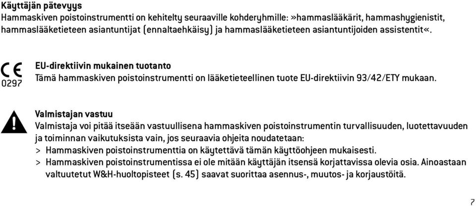 Valmistajan vastuu Valmistaja voi pitää itseään vastuullisena hammaskiven poistoinstrumentin turvallisuuden, luotettavuuden ja toiminnan vaikutuksista vain, jos seuraavia ohjeita noudatetaan: >