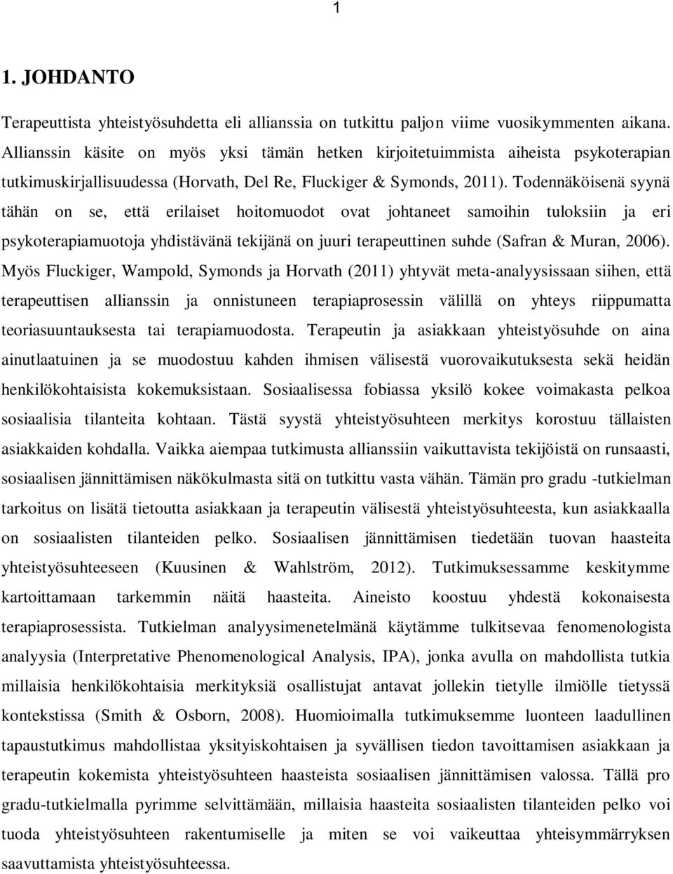 Todennäköisenä syynä tähän on se, että erilaiset hoitomuodot ovat johtaneet samoihin tuloksiin ja eri psykoterapiamuotoja yhdistävänä tekijänä on juuri terapeuttinen suhde (Safran & Muran, 2006).