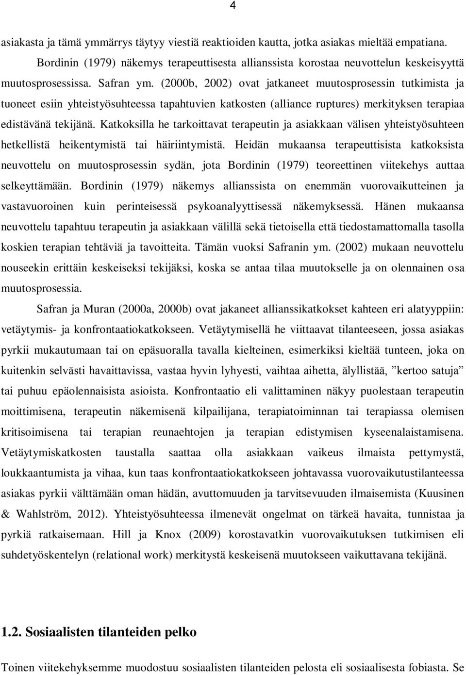 (2000b, 2002) ovat jatkaneet muutosprosessin tutkimista ja tuoneet esiin yhteistyösuhteessa tapahtuvien katkosten (alliance ruptures) merkityksen terapiaa edistävänä tekijänä.