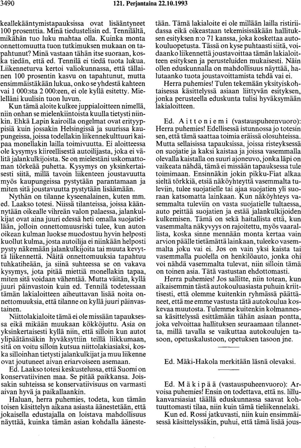 Liikenneturva kertoi valiokunnassa, että tällainen 100 prosentin kasvu on tapahtunut, mutta ensimmäistäkään lukua, onko se yhdestä kahteen vai 1 OOO:sta 2 OOO:een, ei ole kyllä esitetty.