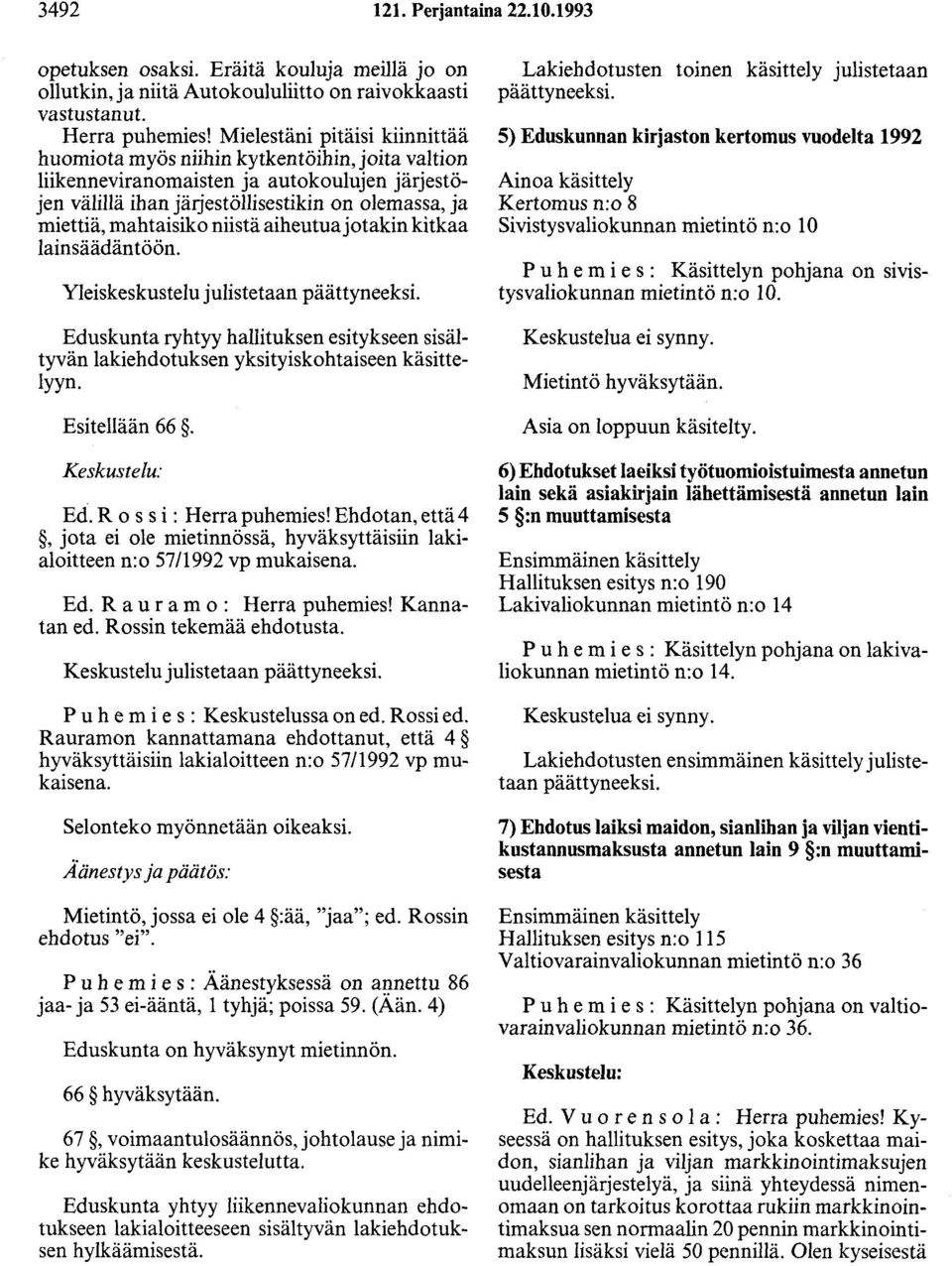 niistä aiheutua jotakin kitkaa lainsäädäntöön. Yleiskeskustelu julistetaan päättyneeksi. Eduskunta ryhtyy hallituksen esitykseen sisältyvän lakiehdotuksen yksityiskohtaiseen käsittelyyn.