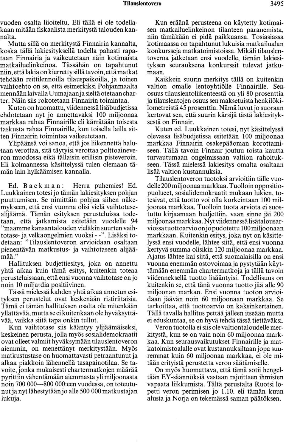 Tässähän on tapahtunut niin, että lakia on kierretty sillä tavoin, että matkat tehdään reittilennoilla tilauspaikoilla, ja toinen vaihtoehto on se, että esimerkiksi Pohjanmaalta mennään laivalla