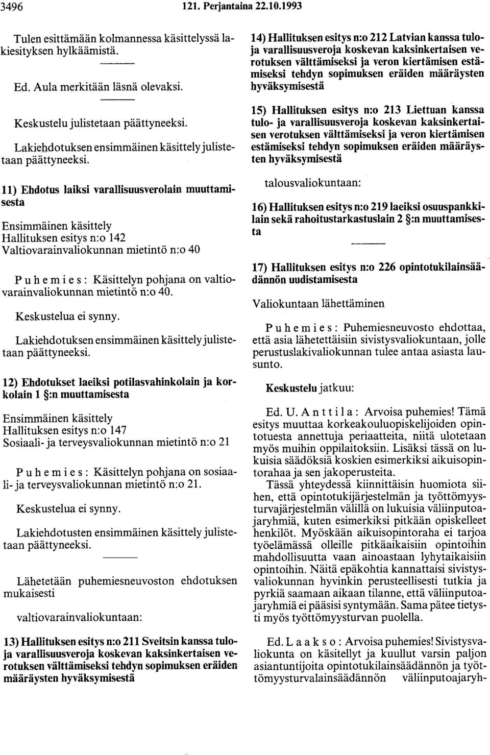 11) Ehdotus laiksi varallisuusverolain muuttamisesta Ensimmäinen käsittely Hallituksen esitys n:o 142 Valtiovarainvaliokunnan mietintö n:o 40 Puh e m i e s : Käsittelyn pohjana on