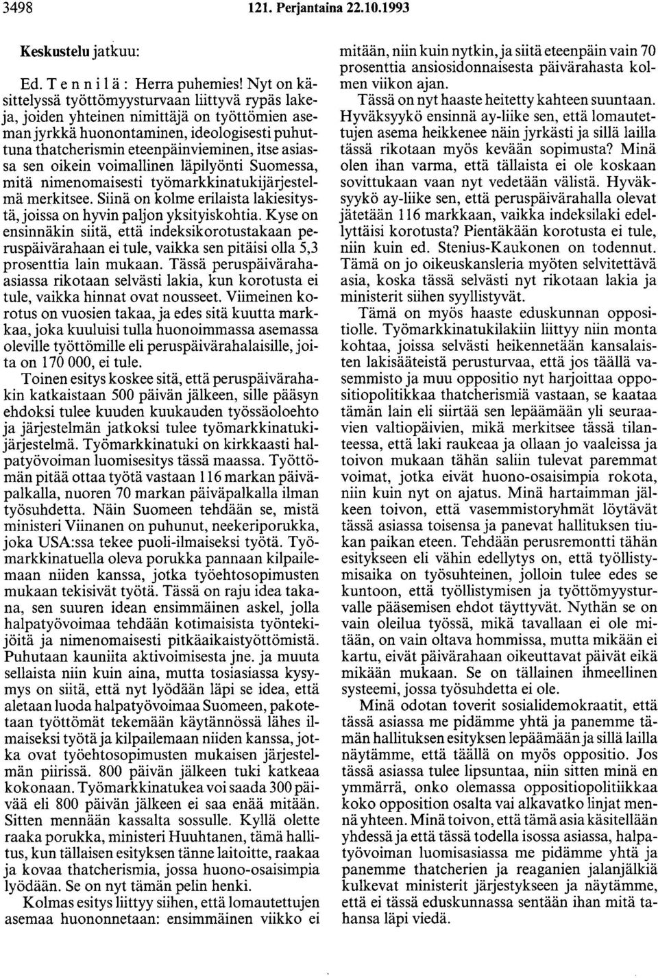 sen oikein voimallinen läpilyönti Suomessa, mitä nimenomaisesti työmarkkinatukijärjestelmä merkitsee. Siinä on kolme erilaista lakiesitystä, joissa on hyvin paljon yksityiskohtia.