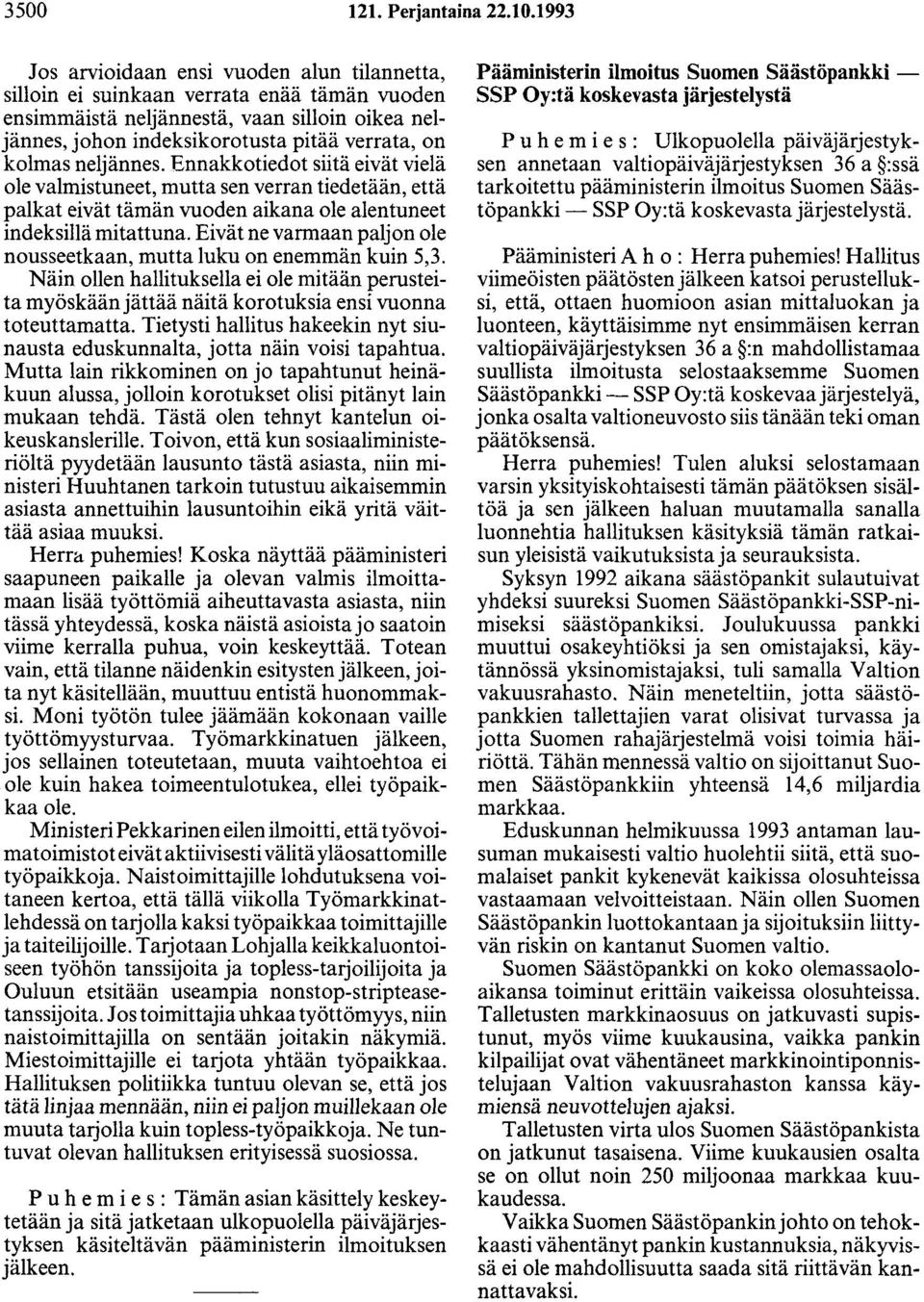 neljännes. Ennakkotiedot siitä eivät vielä ole valmistuneet, mutta sen verran tiedetään, että palkat eivät tämän vuoden aikana ole alentuneet indeksillä mitattuna.