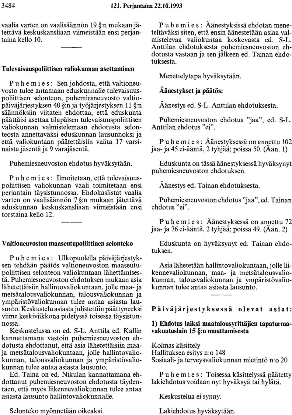 40 :n ja työjärjestyksen 11 :n säännöksiin viitaten ehdottaa, että eduskunta päättäisi asettaa tilapäisen tulevaisuuspoliittisen valiokunnan valmistelemaan ehdotusta selonteosta annettavaksi