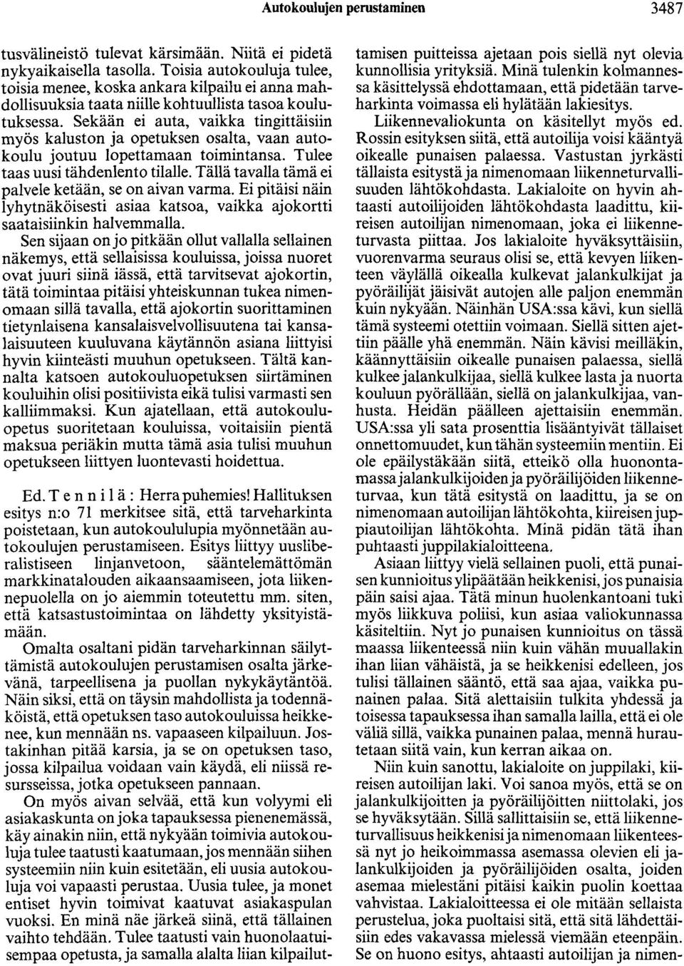 Sekään ei auta, vaikka tingittäisiin myös kaluston ja opetuksen osalta, vaan autokoulu joutuu lopettamaan toimintansa. Tulee taas uusi tähdenlento tilalle.