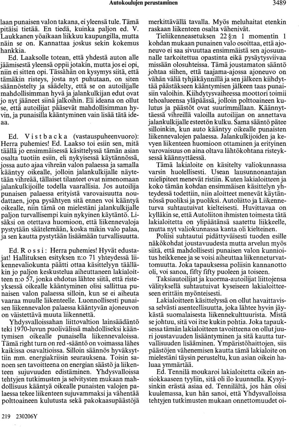 Tässähän on kysymys siitä, että tämäkin risteys, josta nyt puhutaan, on siten säännöstelty ja säädelty, että se on autoilijalle mahdollisimman hyvä ja jalankulkijan edut ovat jo nyt jääneet siinä