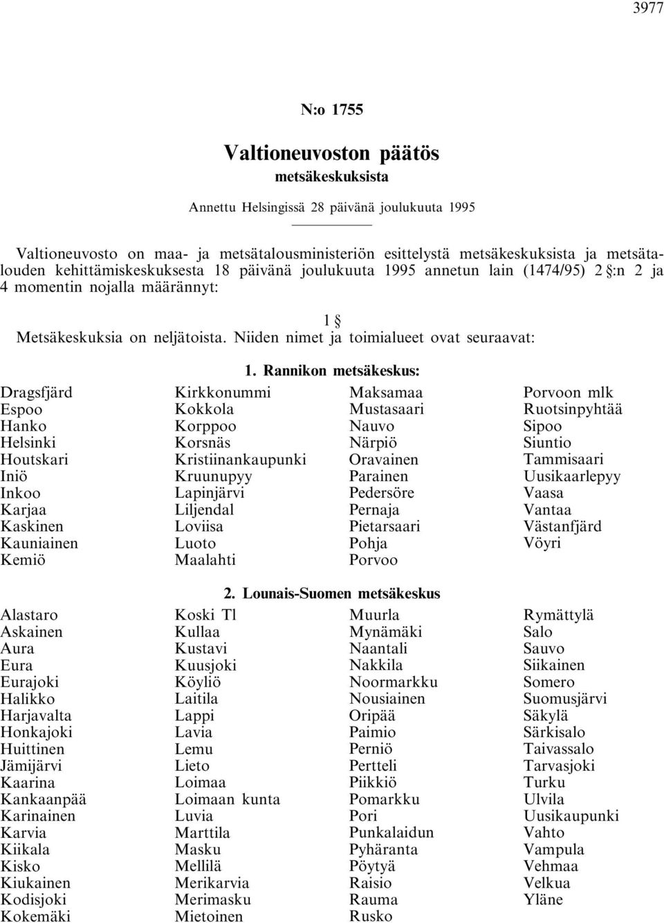 Niiden nimet ja toimialueet ovat seuraavat: Dragsfjärd Espoo Hanko Helsinki Houtskari Iniö Inkoo Karjaa Kaskinen Kauniainen Kemiö Alastaro Askainen Aura Eura Eurajoki Halikko Harjavalta Honkajoki