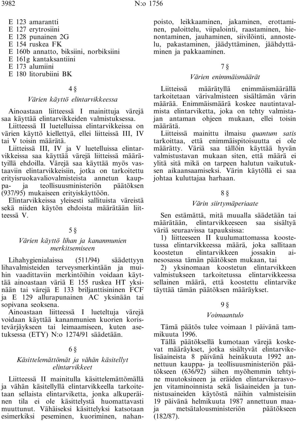 Liitteessä II luetelluissa elintarvikkeissa on värien käyttö kiellettyä, ellei liitteissä III, IV tai V toisin määrätä.