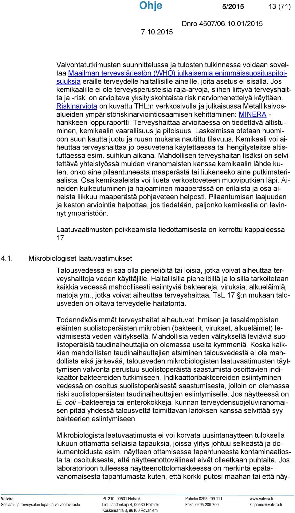 Jos kemikaalille ei ole terveysperusteisia raja-arvoja, siihen liittyvä terveyshaitta ja -riski on arvioitava yksityiskohtaista riskinarviomenettelyä käyttäen.