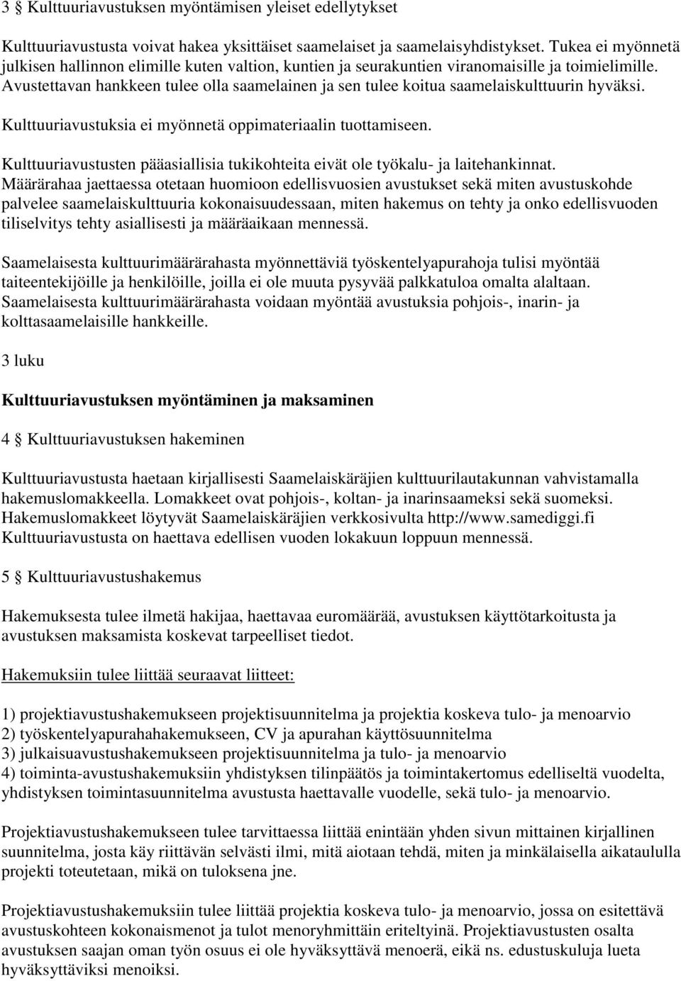 Avustettavan hankkeen tulee olla saamelainen ja sen tulee koitua saamelaiskulttuurin hyväksi. Kulttuuriavustuksia ei myönnetä oppimateriaalin tuottamiseen.