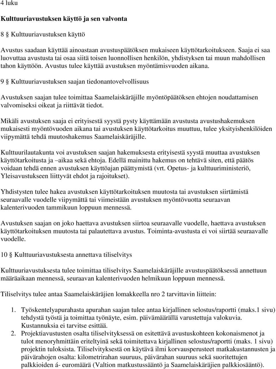 9 Kulttuuriavustuksen saajan tiedonantovelvollisuus Avustuksen saajan tulee toimittaa Saamelaiskäräjille myöntöpäätöksen ehtojen noudattamisen valvomiseksi oikeat ja riittävät tiedot.