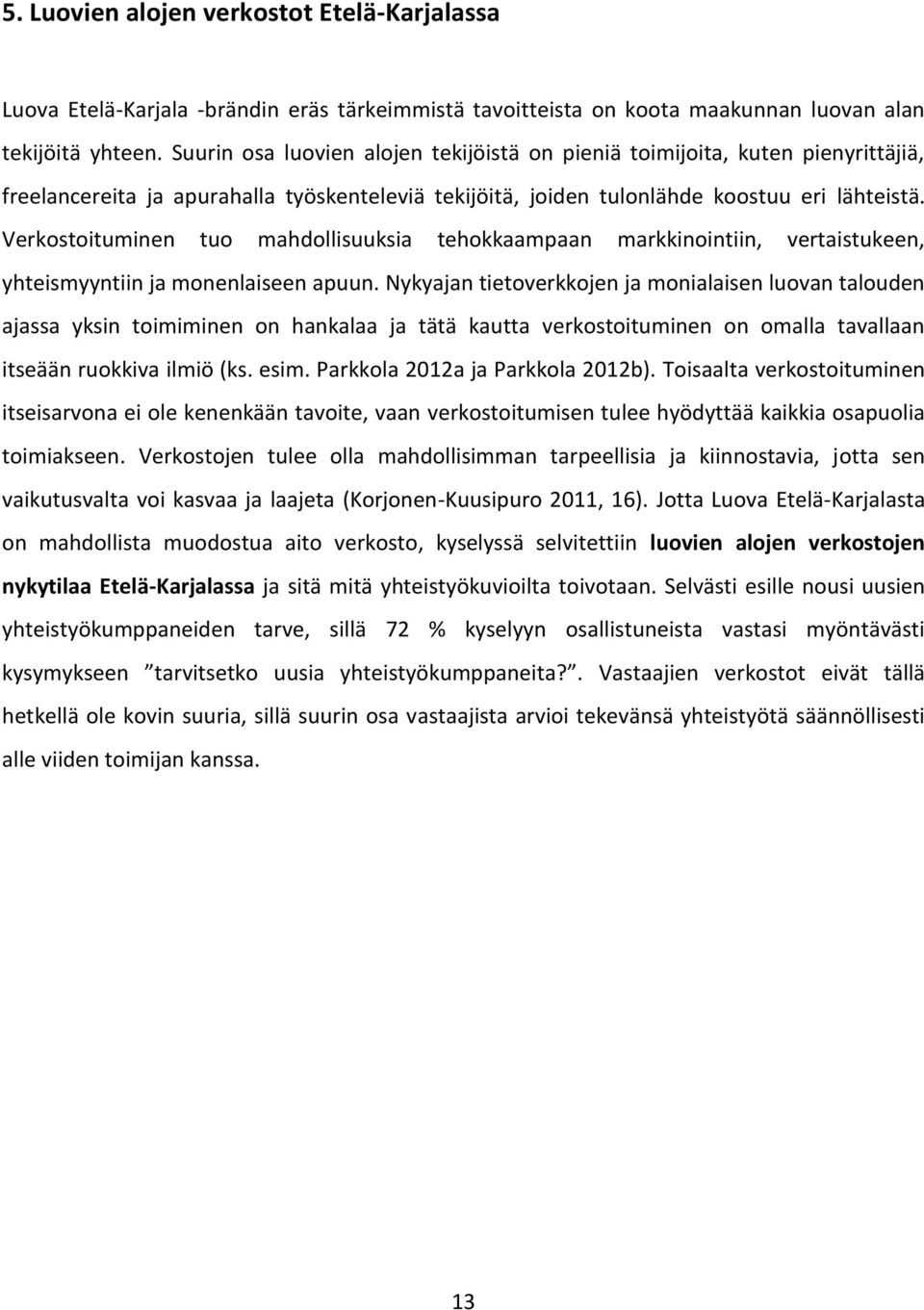 Verkostoituminen tuo mahdollisuuksia tehokkaampaan markkinointiin, vertaistukeen, yhteismyyntiin ja monenlaiseen apuun.