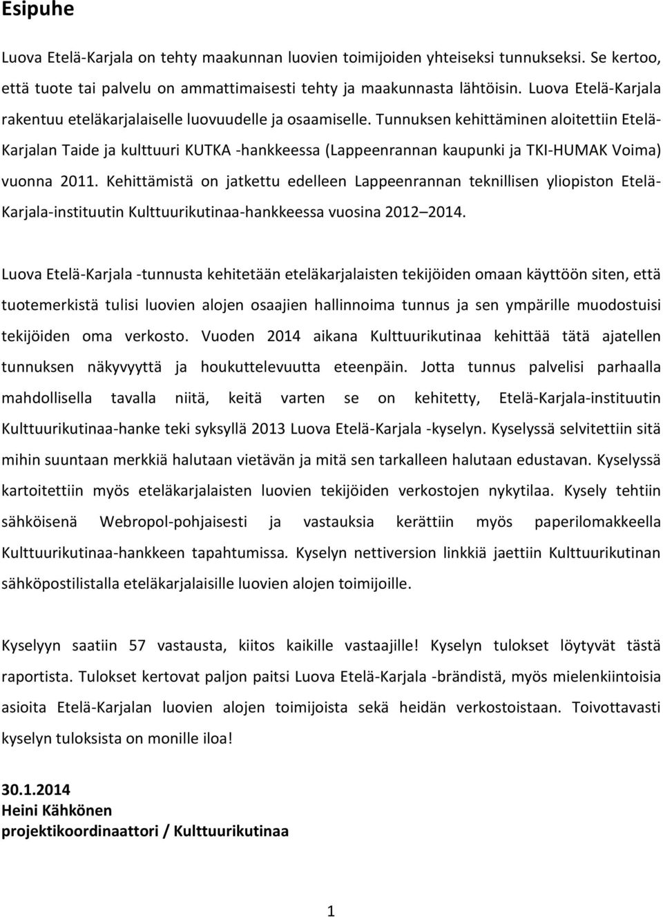 Tunnuksen kehittäminen aloitettiin Etelä- Karjalan Taide ja kulttuuri KUTKA -hankkeessa (Lappeenrannan kaupunki ja TKI-HUMAK Voima) vuonna 2011.