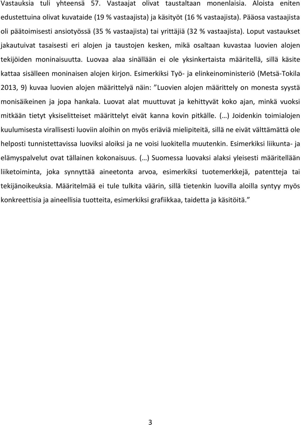 Loput vastaukset jakautuivat tasaisesti eri alojen ja taustojen kesken, mikä osaltaan kuvastaa luovien alojen tekijöiden moninaisuutta.