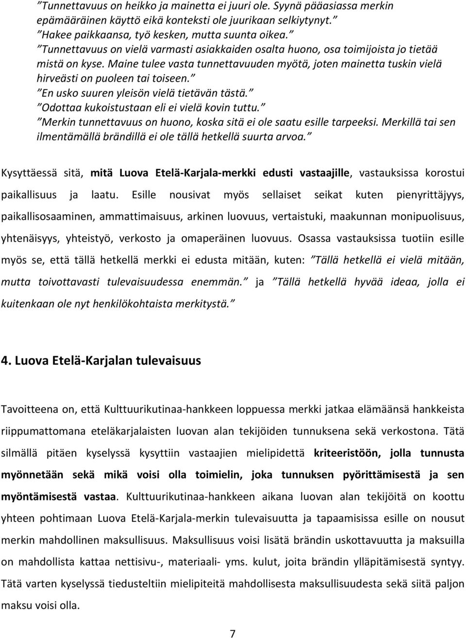 En usko suuren yleisön vielä tietävän tästä. Odottaa kukoistustaan eli ei vielä kovin tuttu. Merkin tunnettavuus on huono, koska sitä ei ole saatu esille tarpeeksi.
