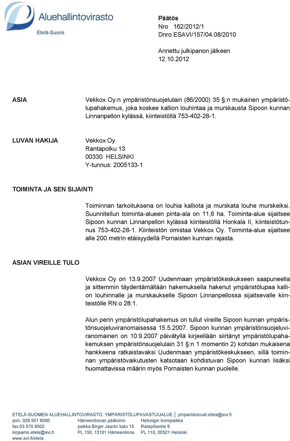 2012 Vekkox Oy:n i ympäristönsuojelulain (86/2000) 35 :n mukainen ympäristölupahakemus, joka koskee kallion louhintaa ja murskausta Sipoon kunnan Linnanpellon kylässä, kiinteistöllä 753-402-28-1.