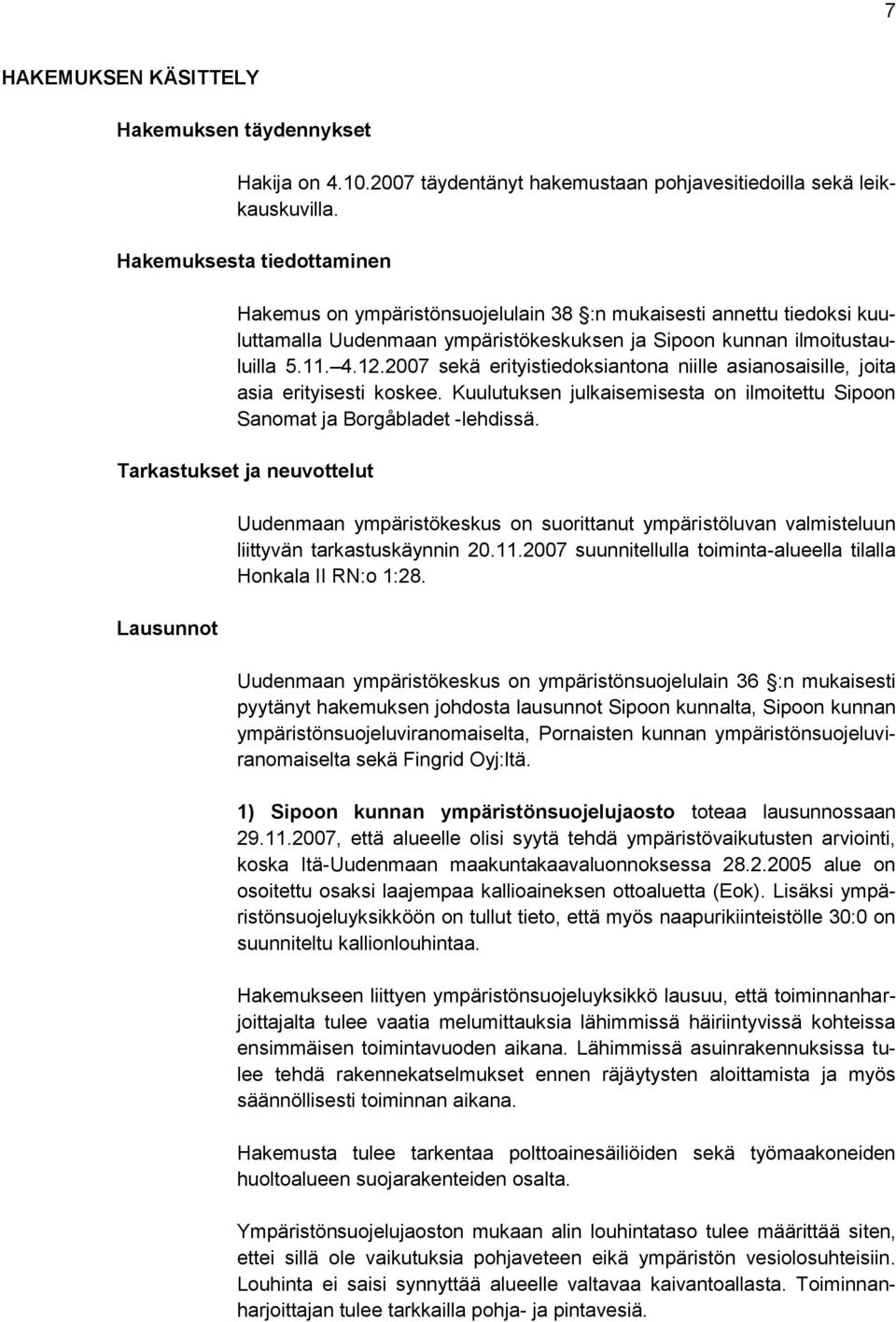 2007 sekä erityistiedoksiantona niille asianosaisille, joita asia erityisesti koskee. Kuulutuksen julkaisemisesta on ilmoitettu Sipoon Sanomat ja Borgåbladet -lehdissä.
