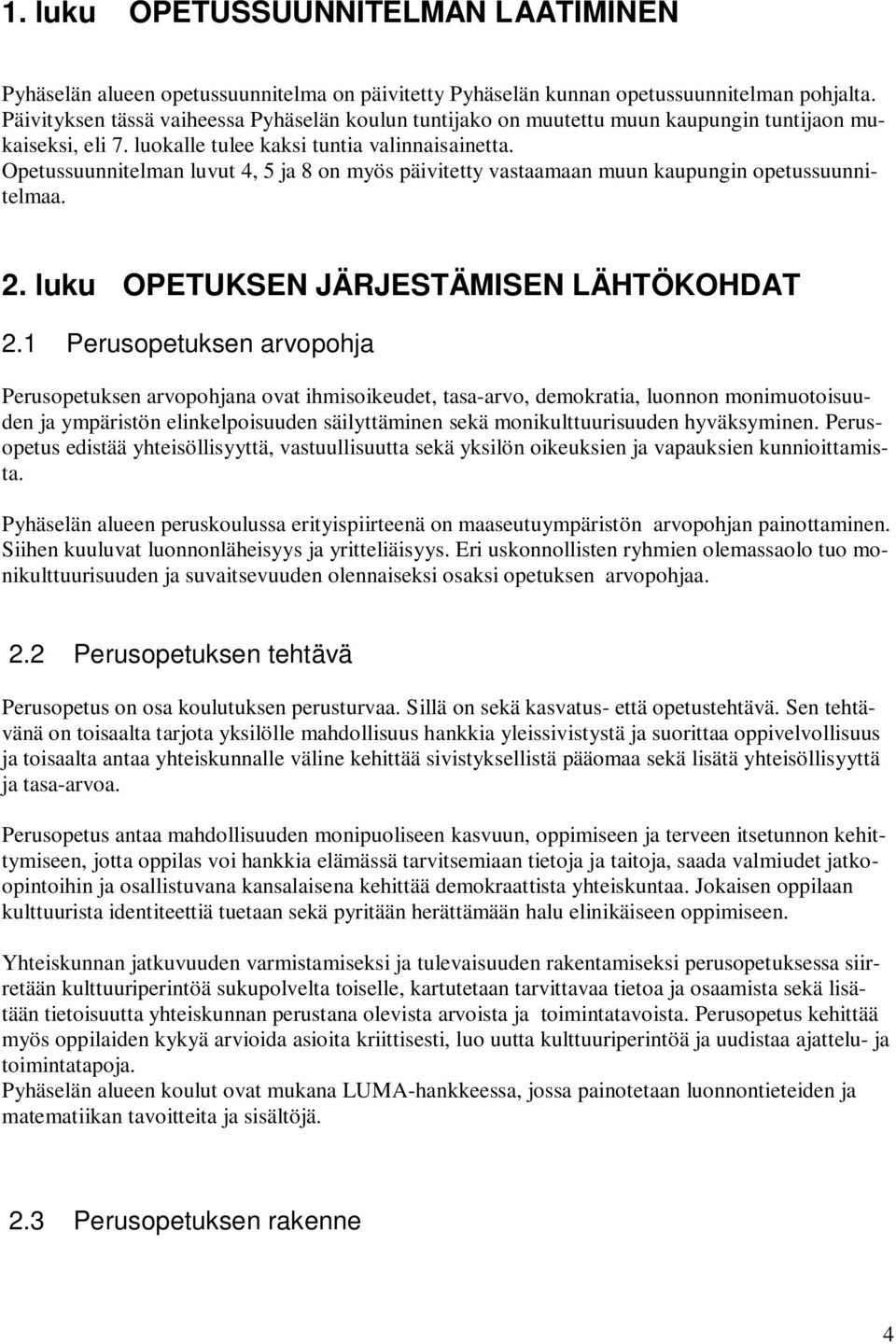 Opetussuunnitelman luvut 4, 5 ja 8 on myös päivitetty vastaamaan muun kaupungin opetussuunnitelmaa. 2. luku OPETUKSEN JÄRJESTÄMISEN LÄHTÖKOHDAT 2.