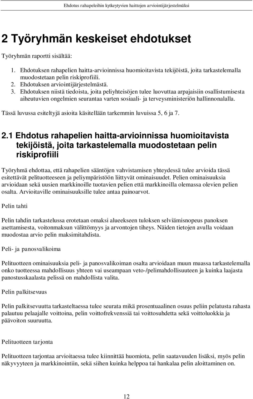 Ehdotuksen niistä tiedoista, joita peliyhteisöjen tulee luovuttaa arpajaisiin osallistumisesta aiheutuvien ongelmien seurantaa varten sosiaali- ja terveysministeriön hallinnonalalla.