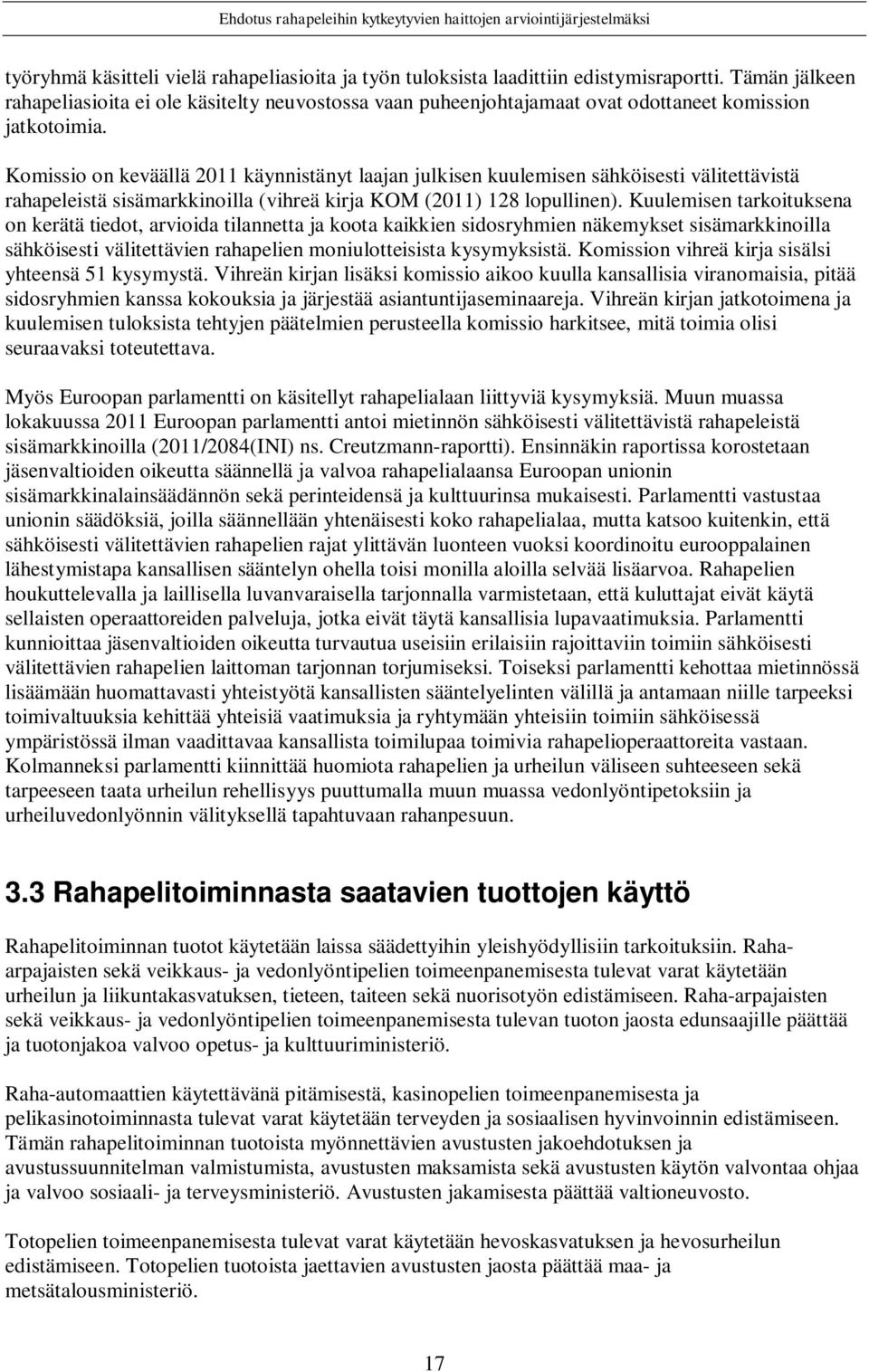 Komissio on keväällä 2011 käynnistänyt laajan julkisen kuulemisen sähköisesti välitettävistä rahapeleistä sisämarkkinoilla (vihreä kirja KOM (2011) 128 lopullinen).