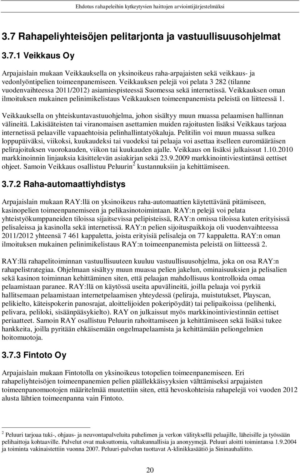 Veikkauksen oman ilmoituksen mukainen pelinimikelistaus Veikkauksen toimeenpanemista peleistä on liitteessä 1.