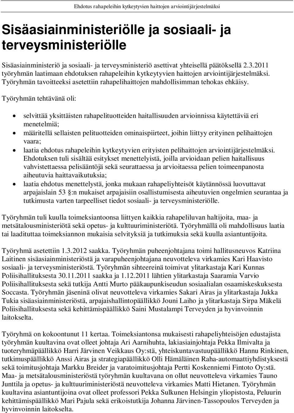 Työryhmän tehtävänä oli: selvittää yksittäisten rahapelituotteiden haitallisuuden arvioinnissa käytettäviä eri menetelmiä; määritellä sellaisten pelituotteiden ominaispiirteet, joihin liittyy