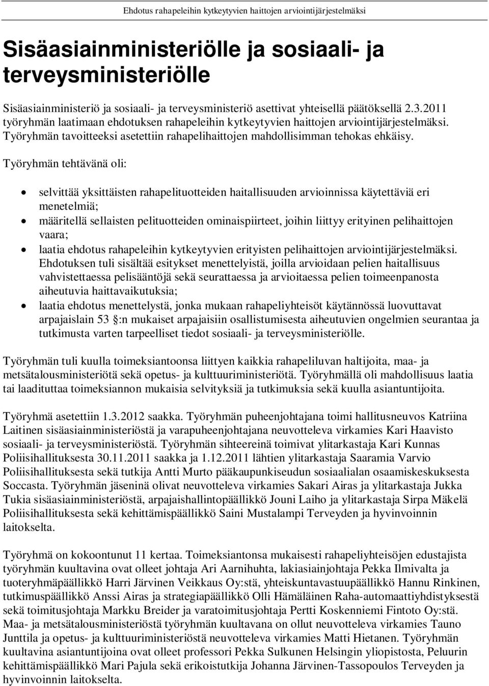 Työryhmän tehtävänä oli: selvittää yksittäisten rahapelituotteiden haitallisuuden arvioinnissa käytettäviä eri menetelmiä; määritellä sellaisten pelituotteiden ominaispiirteet, joihin liittyy