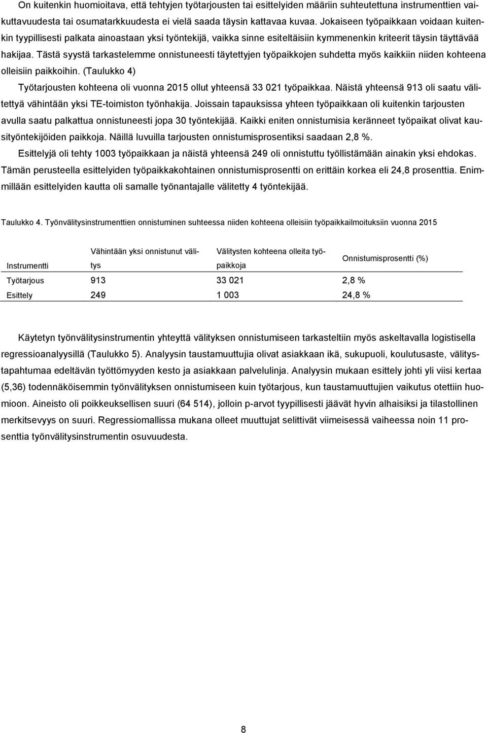 Tästä syystä tarkastelemme onnistuneesti täytettyjen työpaikkojen suhdetta myös kaikkiin niiden kohteena olleisiin paikkoihin.