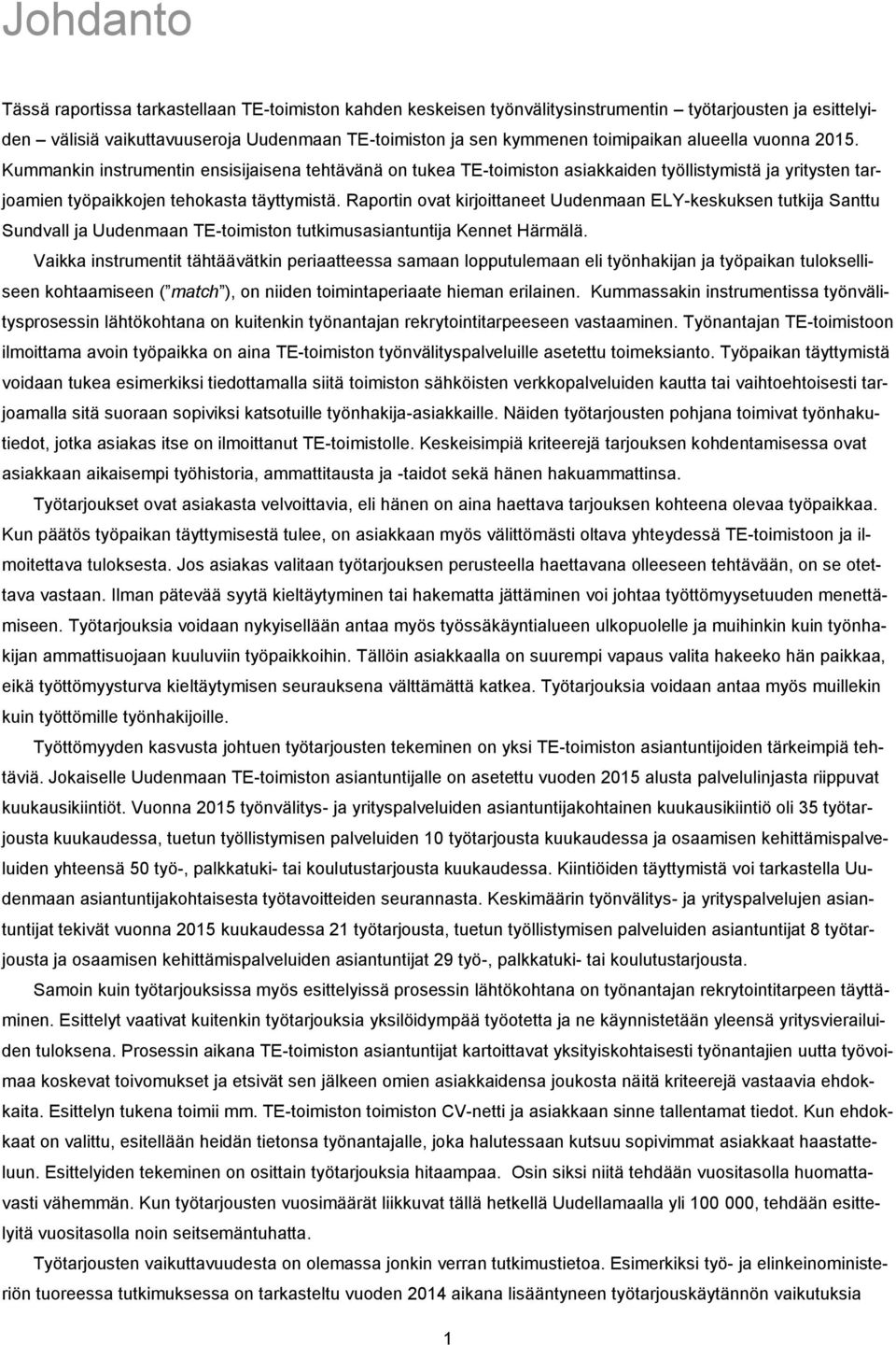 Raportin ovat kirjoittaneet Uudenmaan ELY-keskuksen tutkija Santtu Sundvall ja Uudenmaan TE-toimiston tutkimusasiantuntija Kennet Härmälä.