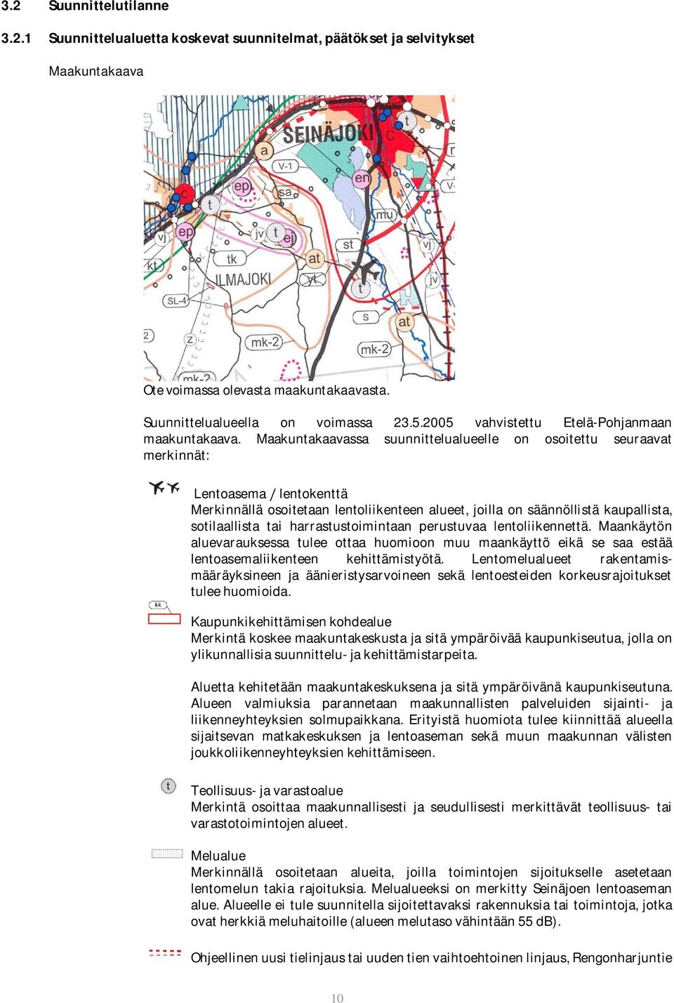 Maakuntakaavassa suunnittelualueelle on osoitettu seuraavat merkinnät: Lentoasema / lentokenttä Merkinnällä osoitetaan lentoliikenteen alueet, joilla on säännöllistä kaupallista, sotilaallista tai