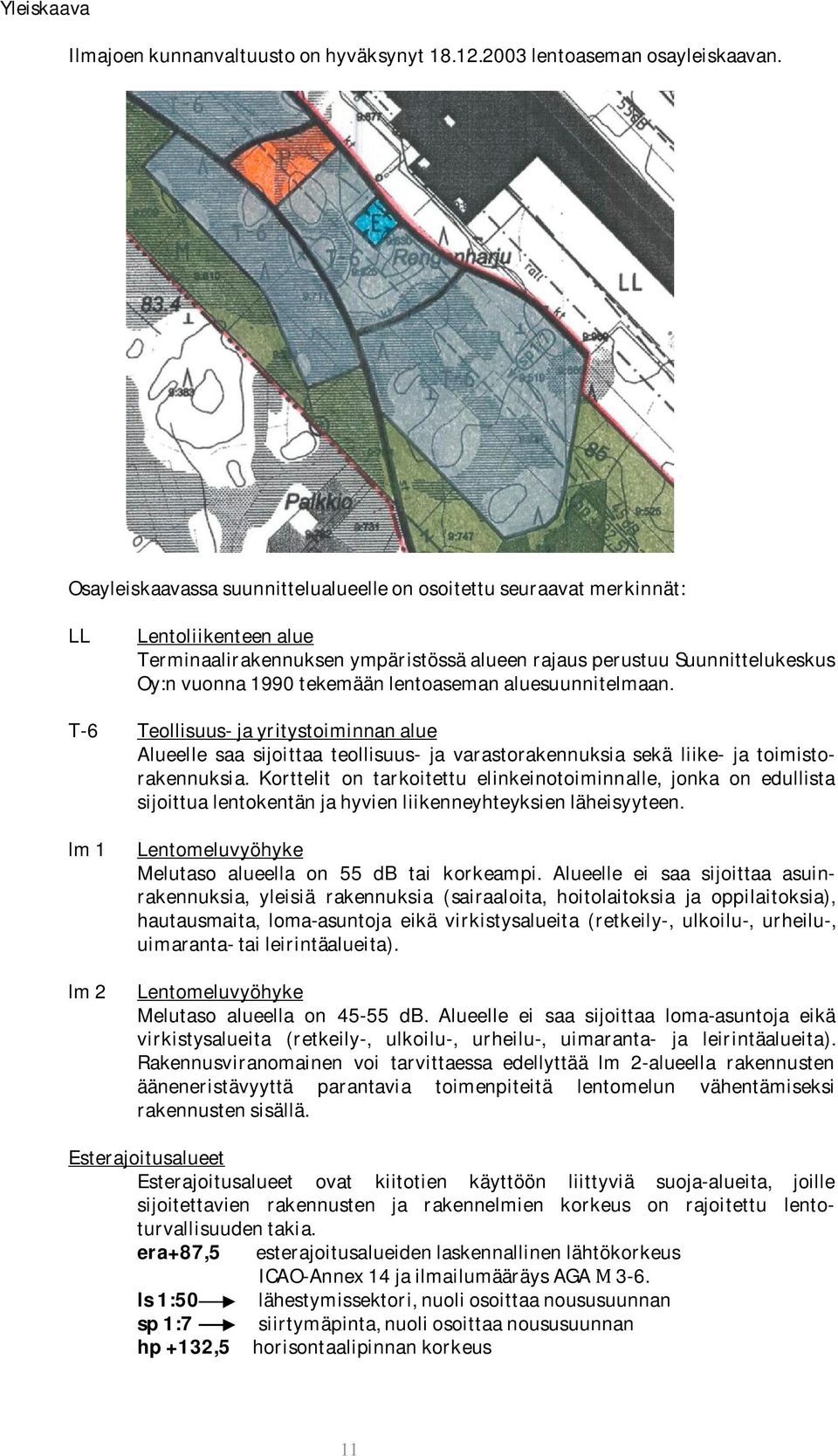 lentoaseman aluesuunnitelmaan. T-6 Teollisuus- ja yritystoiminnan alue Alueelle saa sijoittaa teollisuus- ja varastorakennuksia sekä liike- ja toimistorakennuksia.