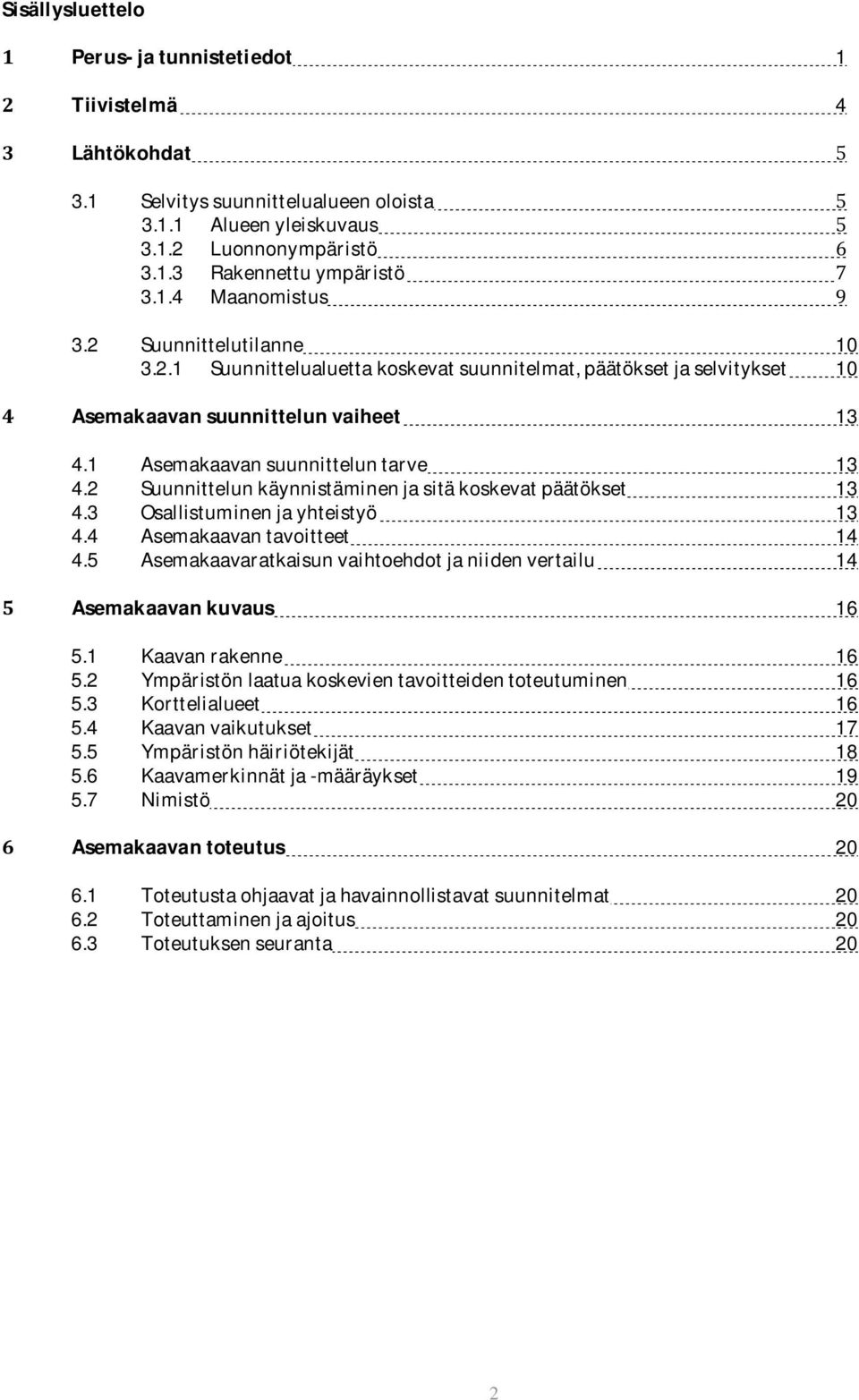 2 Suunnittelun käynnistäminen ja sitä koskevat päätökset 13 4.3 Osallistuminen ja yhteistyö 13 4.4 Asemakaavan tavoitteet 14 4.