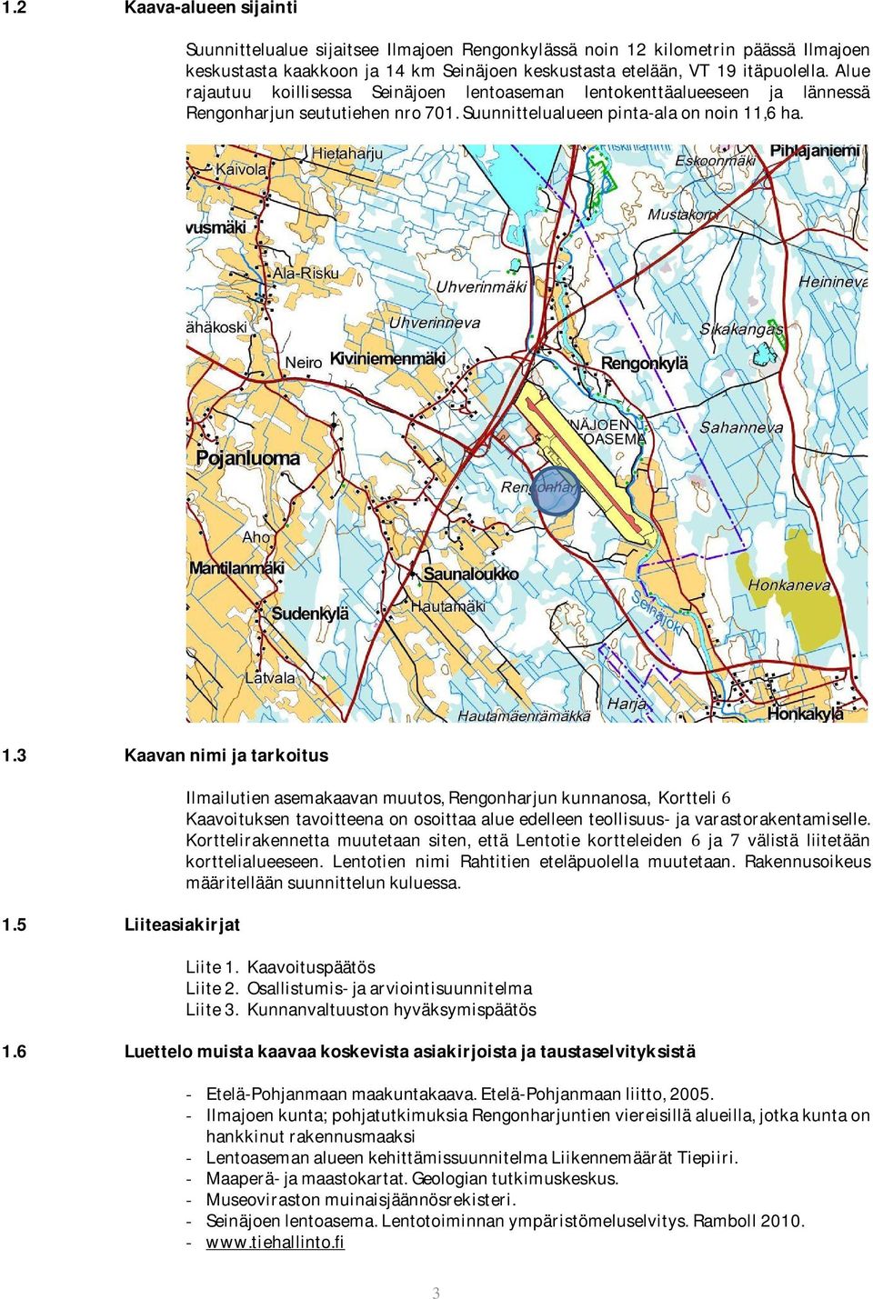 5 Liiteasiakirjat Ilmailutien asemakaavan muutos, Rengonharjun kunnanosa, Kortteli 6 Kaavoituksen tavoitteena on osoittaa alue edelleen teollisuus- ja varastorakentamiselle.