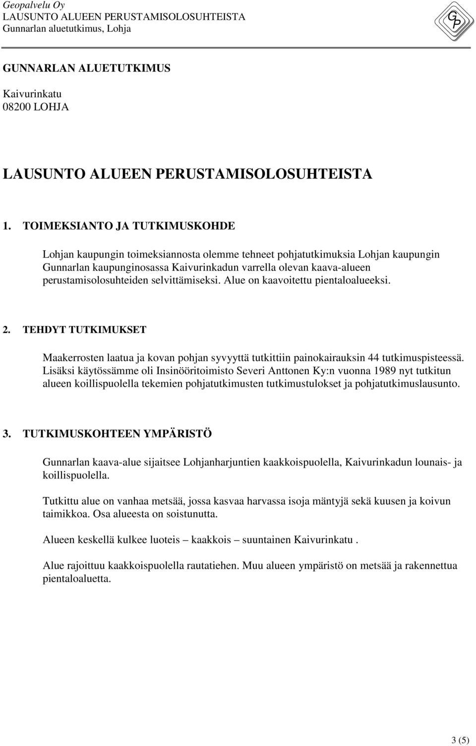 perustamisolosuhteiden selvittämiseksi. Alue on kaavoitettu pientaloalueeksi. 2. TEHDYT TUTKIMUKSET Maakerrosten laatua ja kovan pohjan syvyyttä tutkittiin painokairauksin 44 tutkimuspisteessä.