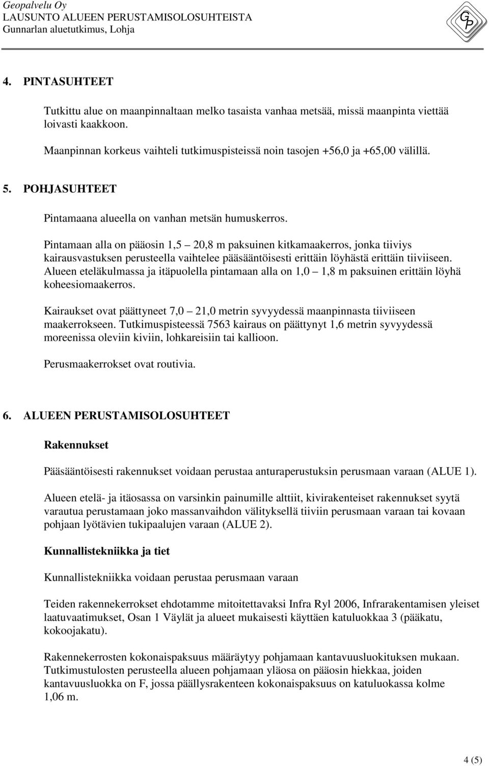 Pintamaan alla on pääosin 1,5 20,8 m paksuinen kitkamaakerros, jonka tiiviys kairausvastuksen perusteella vaihtelee pääsääntöisesti erittäin löyhästä erittäin tiiviiseen.