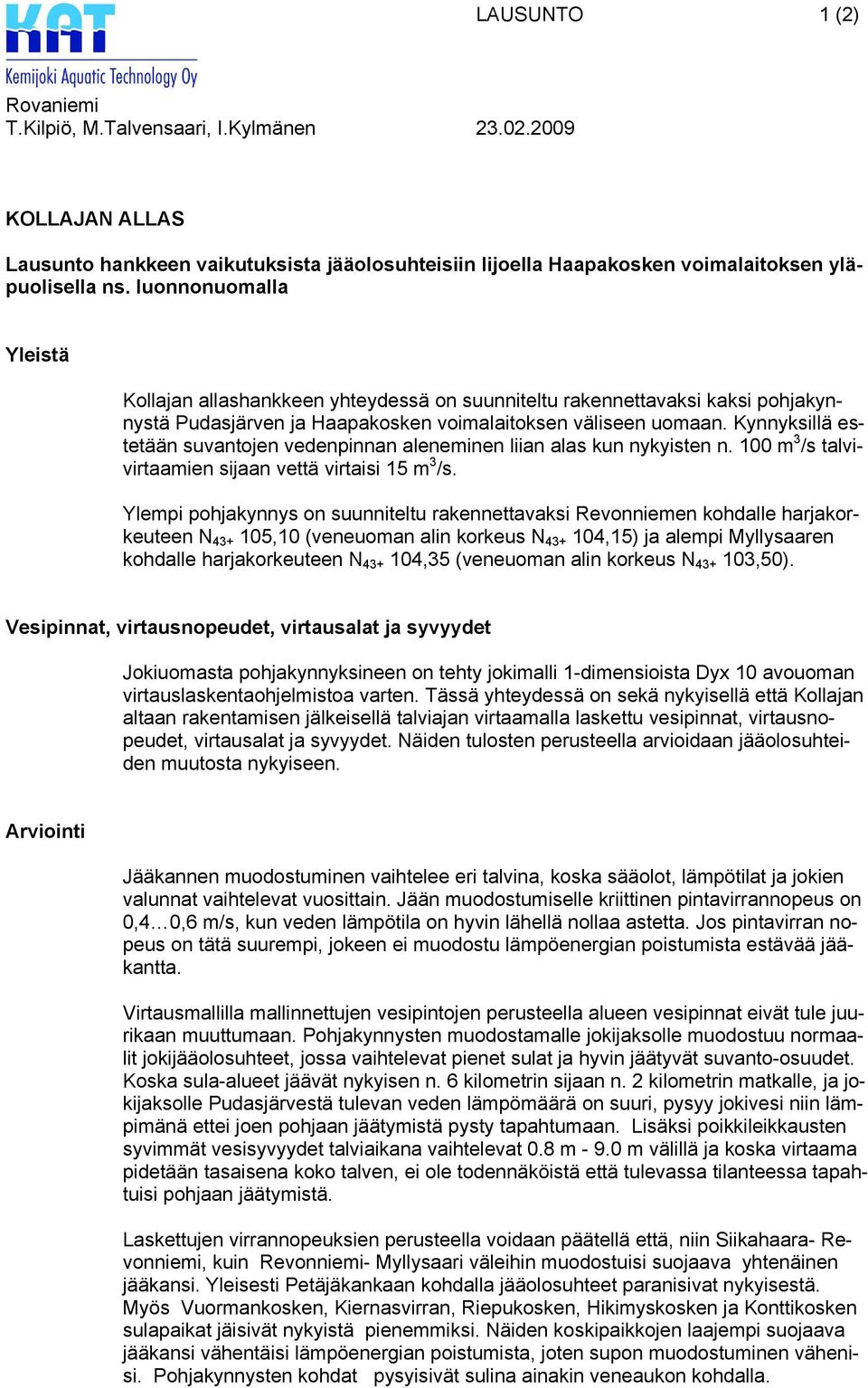 Kynnyksillä estetään suvantojen vedenpinnan aleneminen liian alas kun nykyisten n. 100 m 3 /s talvivirtaamien sijaan vettä virtaisi 15 m 3 /s.