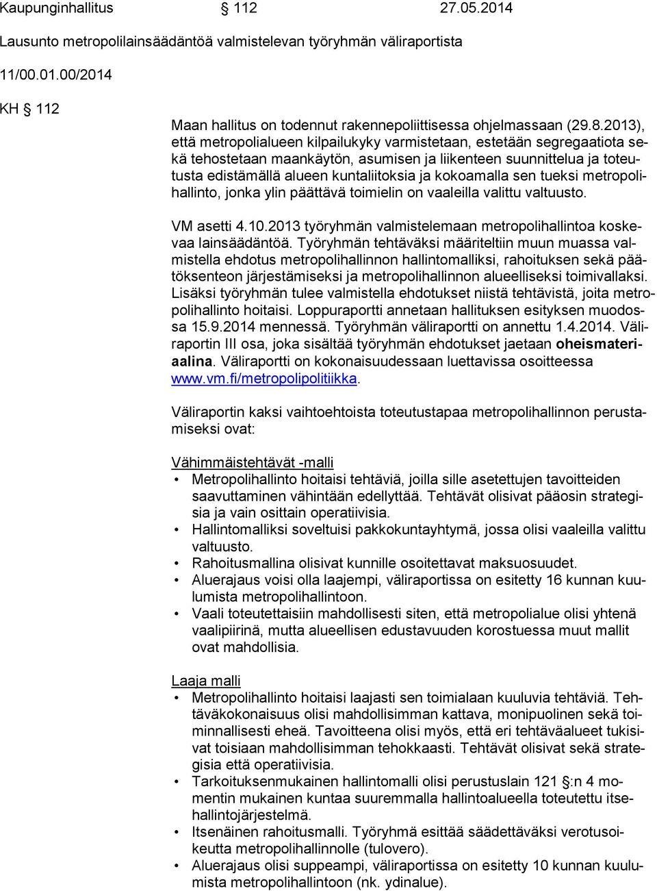 kokoamalla sen tueksi met ro po lihal lin to, jonka ylin päättävä toimielin on vaaleilla valittu valtuusto. VM asetti 4.10.2013 työryhmän valmistelemaan metropolihallintoa kos kevaa lainsäädäntöä.