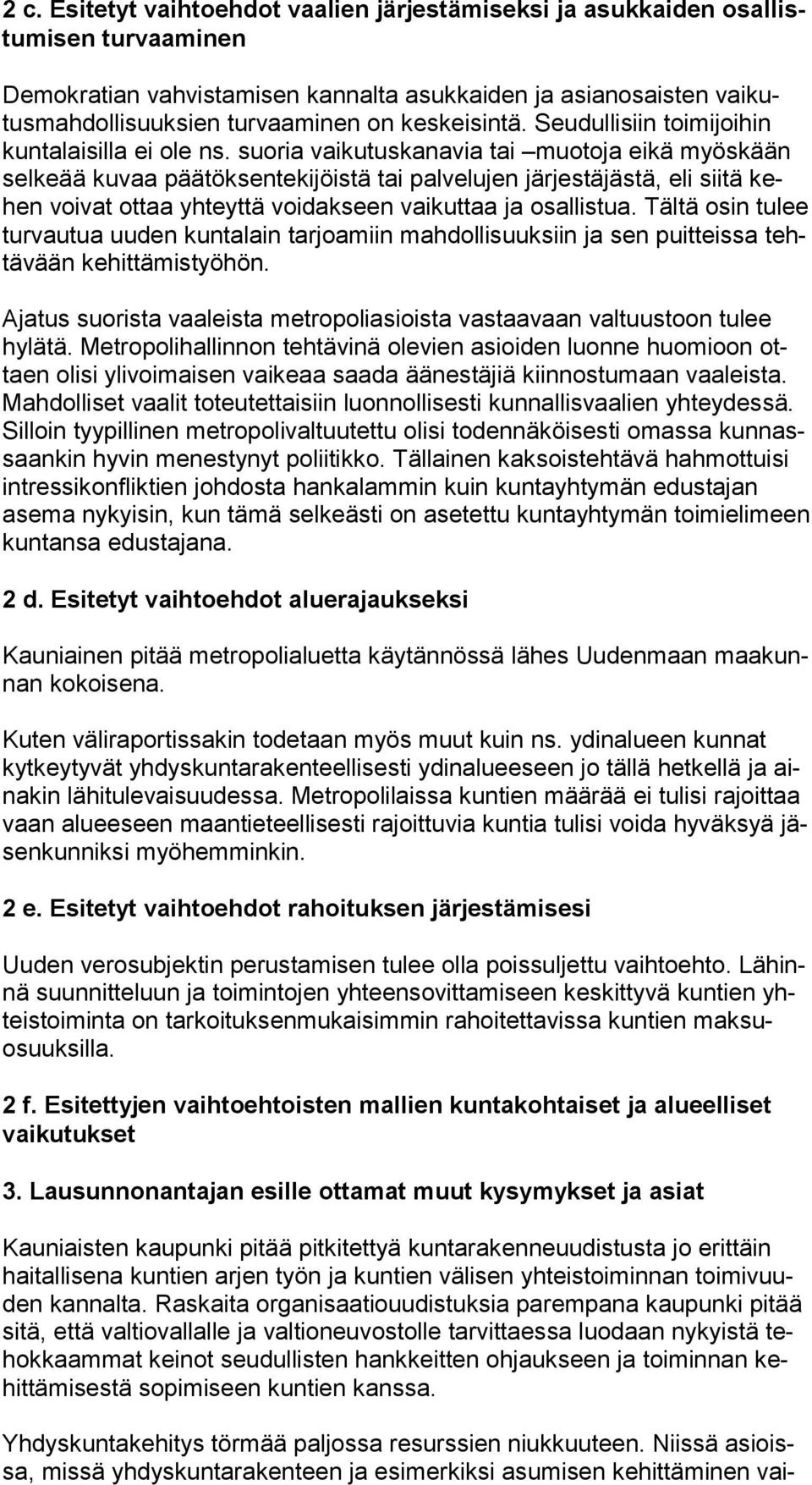 suoria vaikutuskanavia tai muotoja eikä myöskään sel keää kuvaa päätöksentekijöistä tai palvelujen järjestäjästä, eli siitä kehen voivat ottaa yhteyttä voidakseen vaikuttaa ja osallistua.