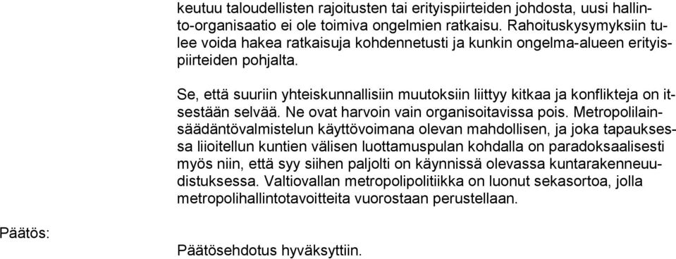 Se, että suuriin yhteiskunnallisiin muutoksiin liittyy kitkaa ja konflikteja on itses tään selvää. Ne ovat harvoin vain organisoitavissa pois.